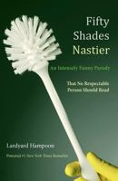Fifty Shades Nastier an Intensely Funny Parody: That No Respectable Person Should Read 1480129232 Book Cover