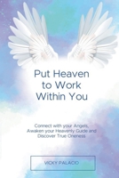 Put Heaven to Work Within You Connect with your Angels, Awaken your Heavenly Guide and Discover True Oneness B0HK6WRSDH Book Cover