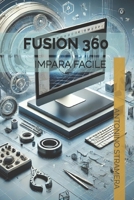 IMPARA FACILE FUSION 360: SCOPRI IL PROFESSIONISTA CHE è IN TE ! (Italian Edition) B0DX8PZZL2 Book Cover