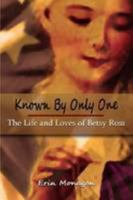 Known by Only One: The Life and Loves of Betsy Ross 1300160853 Book Cover