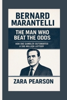 Bernard Marantelli: The Man Who Beat the Odds: How One Gambler Outsmarted a $95 Million Lottery B0GH2GNJC5 Book Cover