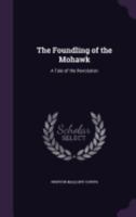 The Foundling of the Mohawk: A Tale of the Revolution 1358379629 Book Cover