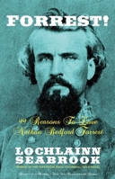 Forrest!: 99 Reasons to Love Nathan Bedford Forrest 0985863218 Book Cover