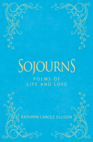 Sojourns: Poems of Life and Love 1944194215 Book Cover