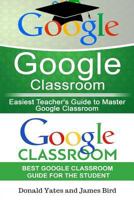 Google Classroom: Easiest Teacher's and Student's Guide to Master Google Classroom (Google Classroom App, Google Classroom For Teachers, Google Classroom Book 2) 1548547824 Book Cover