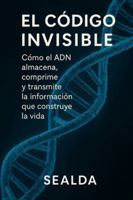 EL CÓDIGO INVISIBLE: Cómo el ADN almacena, comprime y transmite la información que construye la vida B0G4LCH9YH Book Cover