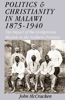 Politics and Christianity in Malawi 1875-1940. The Impact of the Livingstonia Mission in the Northern 9990816247 Book Cover