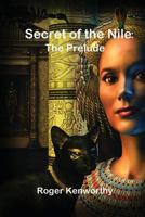 Secret of the Nile: The Prelude (Memoirs of Nathanial Kenworthy) 1491021365 Book Cover