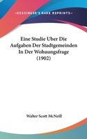 Eine Studie Uber Die Aufgaben Der Stadtgemeinden In Der Wohuungsfrage (1902) 1147337128 Book Cover
