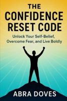 THE CONFIDENCE RESET CODE: Unlock Your Self-Belief,Overcome Fear,and Live Boldly B0G4GR6X1F Book Cover