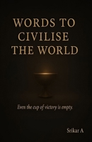 Words to Civilise the World: Because the World Doesn't Change with Noise - It Changes with Understanding B0GBY94LL1 Book Cover