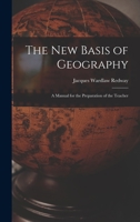 The New Basis of Geography: A Manual for the Preparation of the Teacher 1018879862 Book Cover