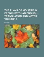 The Plays of Moliere in French with an English Translation and Notes Volume 5 1770451579 Book Cover