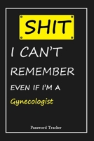 SHIT! I Can't Remember EVEN IF I'M A Gynecologist: An Organizer for All Your Passwords and Shity Shit with Unique Touch - Password Tracker - 120 Pages(6''x9'') -Gift for Woman, Gift from Husband, Gift 1655847023 Book Cover