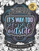 Introverts Coloring Book: It's Way Too Peopley Outside: A Funny Colouring Gift Book For Home Lovers And Quarantine Experts B08T6PBJDL Book Cover