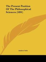 The Present Position Of The Philosophical Sciences 1169534414 Book Cover