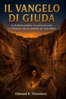 Il Vangelo Di Giuda: Le Scritture perdute, la storia nascosta e il dibattito che ha cambiato gli studi biblici (Italian Edition) B0GZSY8D6P Book Cover