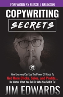 Copywriting Secrets: How Everyone Can Use The Power Of Words To Get More Clicks, Sales and Profits . . . No Matter What You Sell Or Who You Sell It To! 8119216326 Book Cover