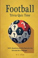 Football Trivia Quiz Time: 300+ Questions and Fun Facts for the Ultimate Fan Challenge (Ultimate Sports Quiz Time Series) B0GDZMR53N Book Cover