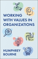 Working with Values in Organizations : What They Are, Where They Come from and How to Identify, Integrate and Enact Them 1529255473 Book Cover