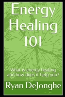 Energy Healing 101: What is energy healing and how does it help you? B08RQJGR9N Book Cover