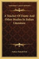 A Teacher of Dante: And Other Studies in Italian Literature 1015261701 Book Cover