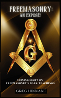 Freemasonry: An Exposé!: Shining Light on Freemasonry's Dark Teachings 1964359082 Book Cover