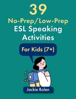 39 No-Prep/Low-Prep ESL Speaking Activities: For Kids (7+) 1515057119 Book Cover