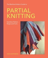The Machine Knitter's Guide to Partial Knitting: Seamless Pattern, Shape and Form 0719846498 Book Cover