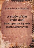 A Study of the Vedic Dual Based Upon the Rig Veda and the Atharva Veda 5518701101 Book Cover