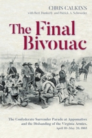 The Final Bivouac: The Confederate Surrender Parade at Appomattox and the Disbanding of the Virginia Armies, April 10-May 20, 1865 1611217342 Book Cover