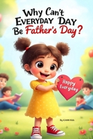 Why Can't Everyday Be Father's Day B0FD4VPJ5Z Book Cover