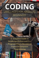 Coding Languages for Absolute Beginners: A Complete Guide to JavaScript, Python and C++ Programming to Become an Expert in Computer Programming 1802262539 Book Cover