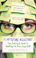 To My Future Assistant: Your Foolproof Guide to Handling the Boss from Hell 0751552763 Book Cover
