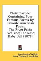 Christmastide: Containing Four Famous Poems By Favorite American Poets: The River Path; Excelsior; The Rose; Baby Bell (1878) 0548575339 Book Cover