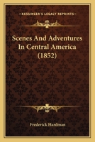 Scenes And Adventures In Central America 1437110584 Book Cover