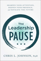 The Leadership Pause: Sharpen Your Attention, Deepen Your Presence, and Navigate the Future 1956072047 Book Cover