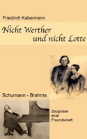 Nicht Werther und nicht Lotte: Schumann - Brahms / Zeugnisse einer Freundschaft 375345737X Book Cover