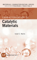 Characterization of Catalytic Materials (Materials Characterization : Surfaces, Interfaces, Thinfilms) 0750692413 Book Cover