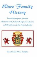 Ware Family History: Descendants from Ancient, Medieval, and Modern Kings and Queens, and Presidents of the United States 1401099300 Book Cover