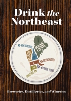 Drink the Northeast: The Ultimate Collection of Breweries, Distilleries, and Wineries in the Northeast 1646432266 Book Cover