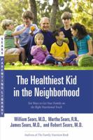 The Healthiest Kid in the Neighborhood: Ten Ways to Get Your Family on the Right Nutritional Track (Sears Parenting Library) 0316060127 Book Cover