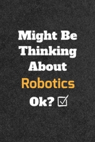 Might Be Thinking About Robotics ok? Funny /Lined Notebook/Journal Great Office School Writing Note Taking: Lined Notebook/ Journal 120 pages, Soft Cover, Matte finish 1679648284 Book Cover