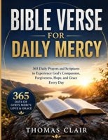 Bible Verse for Daily Mercy: 365 Daily Prayers and Scriptures to Experience God's Compassion, Forgiveness, Hope, and Grace Every Day B0H9ZJ37B8 Book Cover