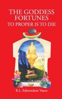 Goddess Fortunes : To Proper Is to Die 1958661279 Book Cover