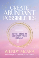 Create Abundant Possibilities: Seven steps to manifest your dreams 1763800709 Book Cover