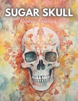 Sugar Skull Reverse Coloring Book: High Quality Beautiful Stress Relief Design B0CNXNVMTF Book Cover
