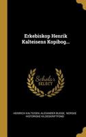 Erkebiskop Henrik Kalteisens Kopibog... 1022357123 Book Cover