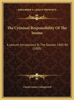 The Criminal Responsibility Of The Insane: A Lecture Introductory To The Session 1885-86 112074167X Book Cover