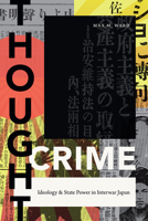 Thought Crime: Ideology and State Power in Interwar Japan (Asia-Pacific: Culture, Politics, and Society) 1478001658 Book Cover